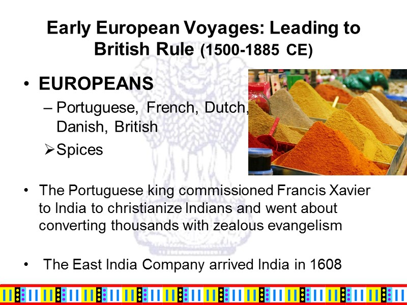 Early European Voyages: Leading to British Rule (1500-1885 CE) EUROPEANS  Portuguese, French, Dutch,